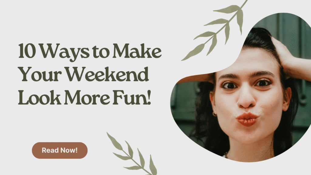 10 Ways to Make Your Weekend Look More Fun!